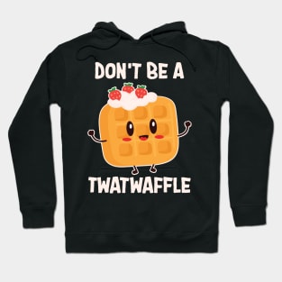 Don't Be A Twatwaffle Baking Hoodie